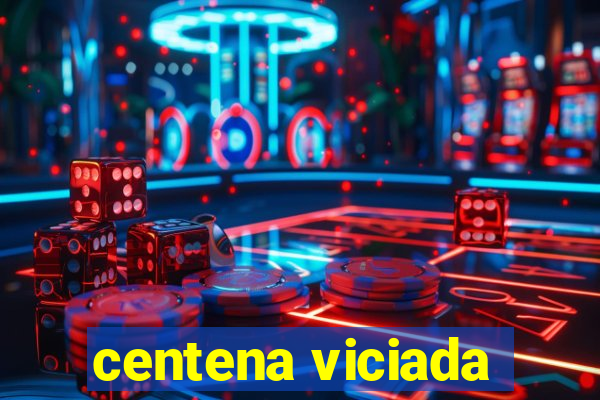 centena viciada